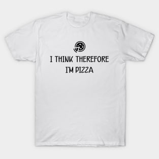 Pizza - I think therefore I'm pizza T-Shirt